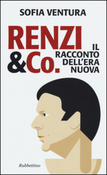 Renzi &amp; Co. Il racconto dell'era nuova