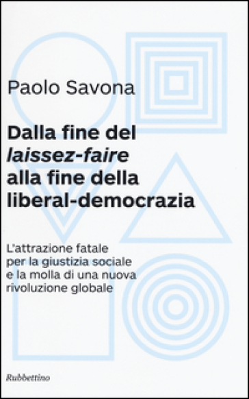 Dalla fine del «laissez-faire» alla fine della liberal-democrazia. L'attrazione fatale per la giustizia sociale e la molla di una nuova rivoluzione globale