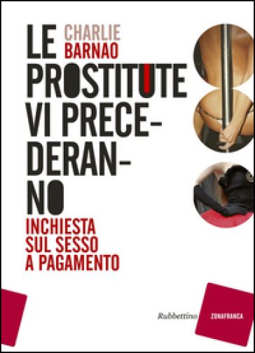 Le prostitute vi precederanno. Inchiesta sul sesso a pagamento