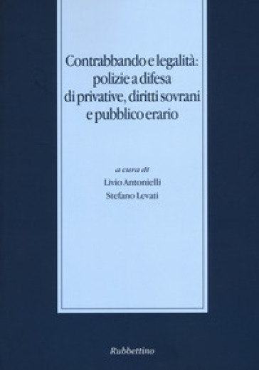 Contrabbando e legalità: polizie a difesa di privative, diritti sovrani e pubblico erario