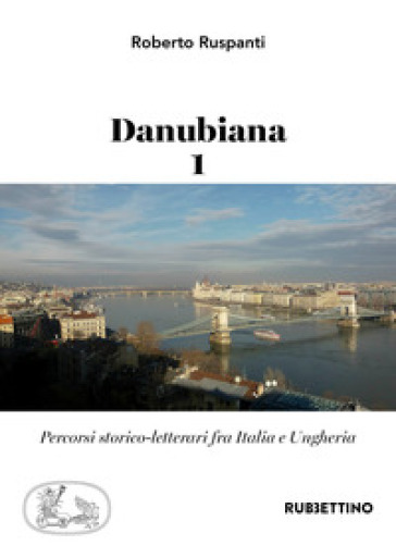Danubiana. Percorsi storico-letterari fra Italia e Ungheria. Vol. 1