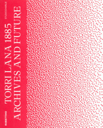 Torri Lana 1885. Archives and future. Ediz. italiana e inglese