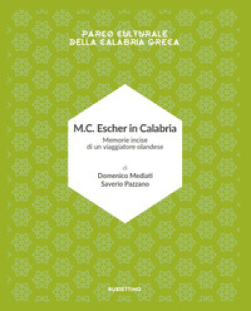 M.C. Escher in Calabria. Memorie incise di un viaggiatore olandese. Parco culturale della Calabria greca. Ediz. illustrata