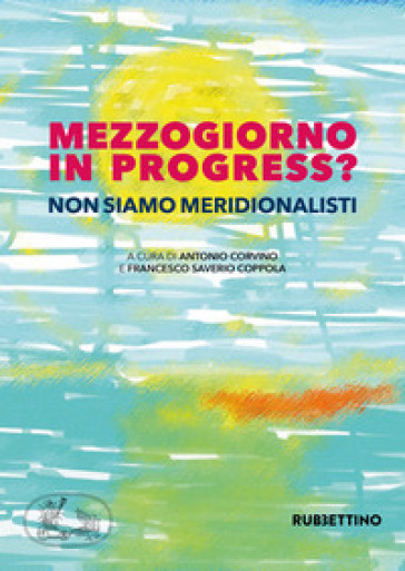 Mezzogiorno In Progress? Non Siamo Meridionalisti