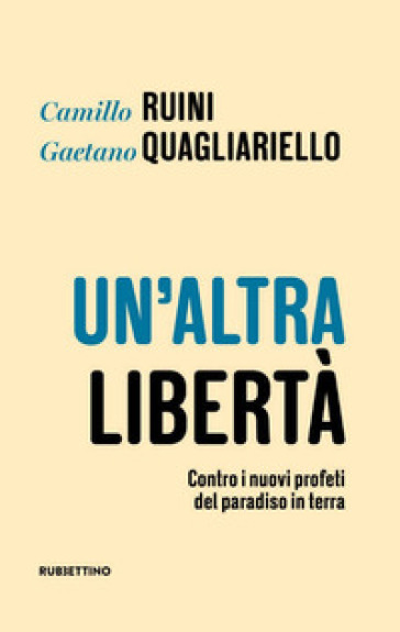 Un'altra libertà. Contro i nuovi profeti del paradiso in terra