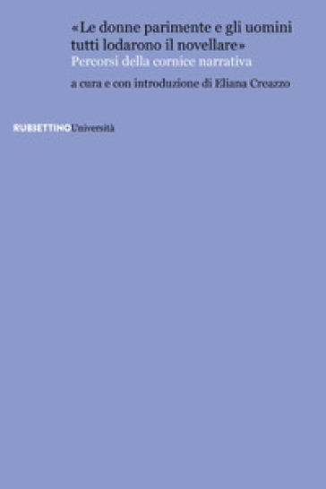«Le donne parimente e gli uomini tutti lodarono il novellare». Percorsi della cornice narrativa