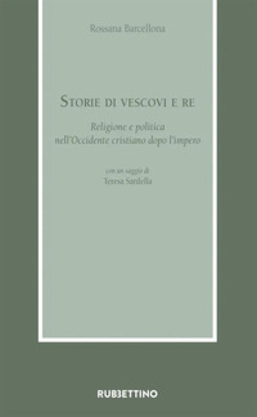 Storie di vescovi e re. Religione e politica nell'Occidente cristiano dopo l'impero
