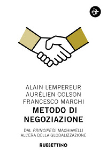 Metodo di negoziazione. Dal «Principe» di Machiavelli all'era della globalizzazione