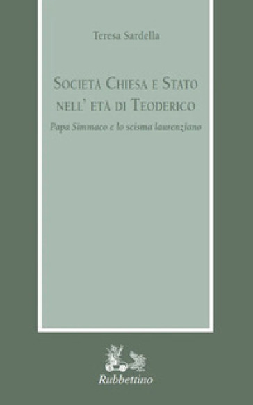 Società Chiesa e Stato nell'età di Teodorico. Papa Simmaco e lo scisma laurenziano