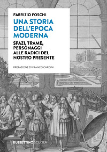 Una storia dell'epoca moderna. Spazi, trame, personaggi alle radici del nostro presente