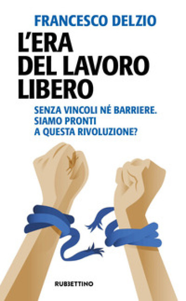 L'era Del Lavoro Libero. Senza Vincoli Né Barriere. Siamo Pronti A Questa Rivoluzione?