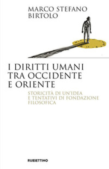 I diritti umani tra Occidente e Oriente. Storicità di un'idea e tentativi di fondazione filosofica