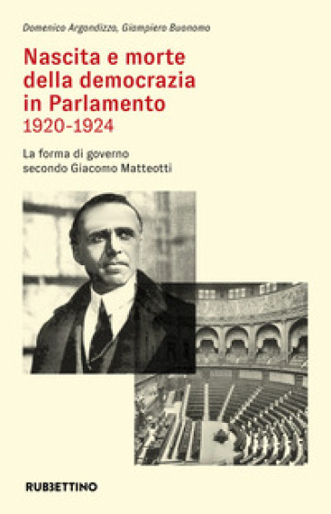 Nascita E Morte Della Democrazia In Parlamento 1920-1924. La Forma Di Governo Secondo Giacomo Matteotti