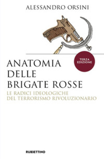 Anatomia delle Brigate Rosse. Le radici ideologiche del terrorismo rivoluzionario. Nuova ediz.