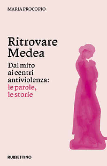 Ritrovare Medea. Dal mito ai centri antiviolenza: le parole, le storie