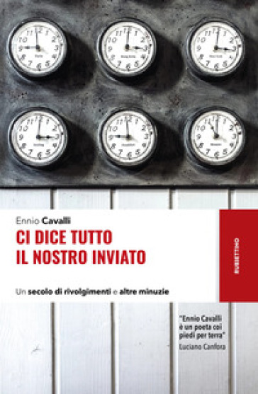 Ci dice tutto il nostro inviato. Un secolo di rivolgimenti e altre minuzie