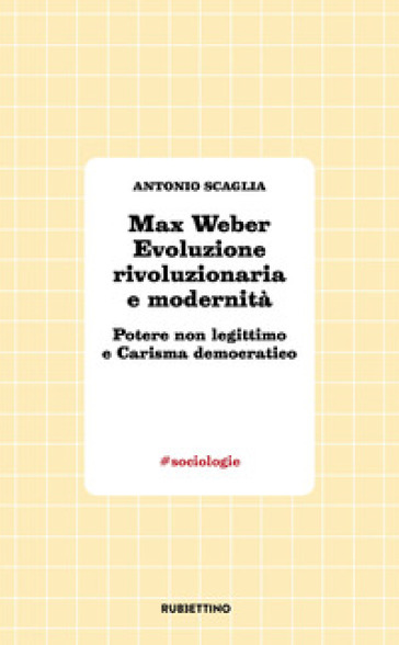 Max Weber evoluzione rivoluzionaria e modernità. Potere non legittimo e carisma democratico