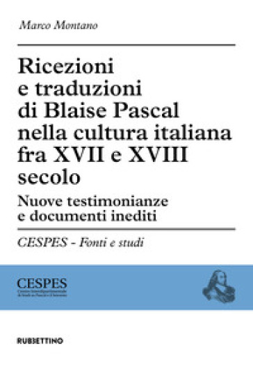 Ricezioni E Traduzioni Di Blaise Pascal Nella Cultura Italiana Fra Xvii E Xviii Secolo. Nuove Testimonianze E Documenti Inediti