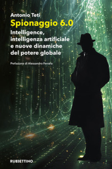 Spionaggio 6.0. Intelligence, intelligenza artificiale e nuove dinamiche del potere globale