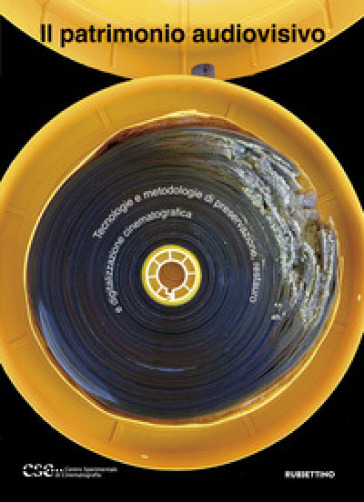 Il patrimonio audiovisivo. Tecnologie e metodologie di preservazione, restauro e digitalizzazione cinematografica