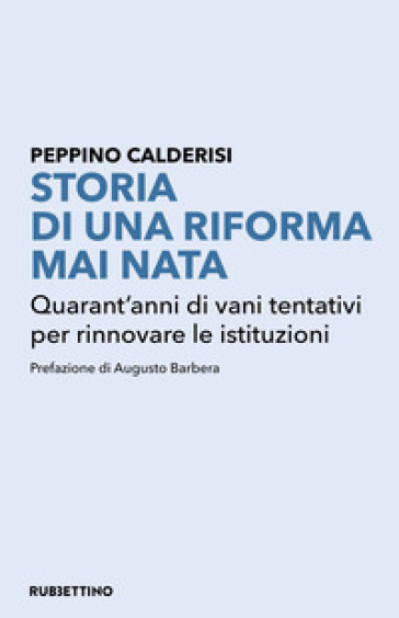 Storia di una riforma mai nata. Quarant'anni di vani tentativi per rinnovare le istituzioni