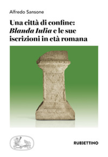 Una città di confine: «Blanda Iulia» e le sue iscrizioni in età romana