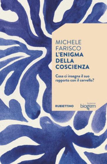 L'enigma della coscienza. Cosa ci insegna il suo rapporto con il cervello?