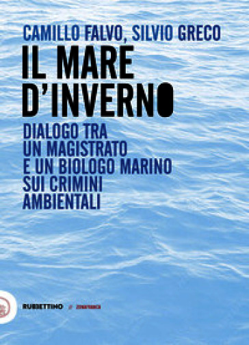 Il mare d'inverno. Dialogo tra un magistrato e un biologo marino sui crimini ambientali
