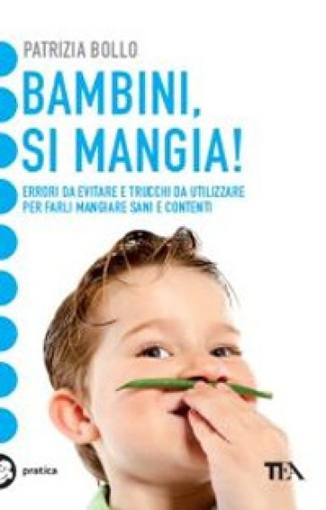 Bambini, Si Mangia! Errori Da Evitare E Trucchi Da Utilizzare Per Farli Mangiare Sani E Contenti