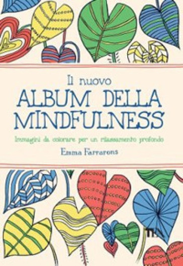 Il nuovo album della mindfulness. Immagini da colorare per un rilassamento profondo