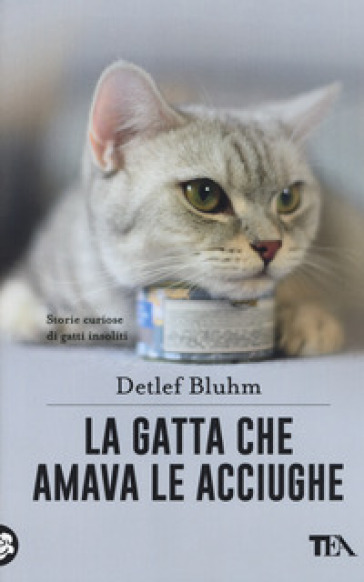 La Gatta Che Amava Le Acciughe. Storie Curiose Di Gatti Insoliti