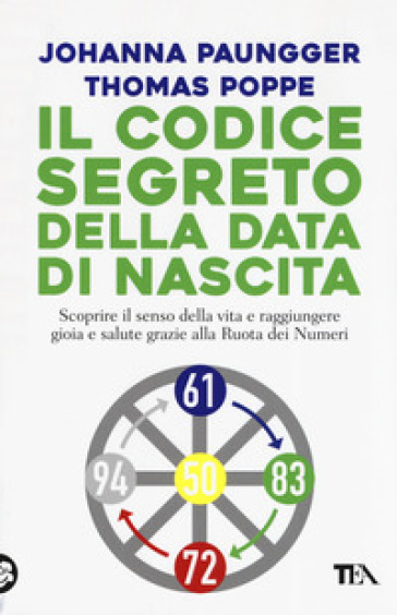 Il codice segreto della data di nascita. Scoprire il senso della vita e raggiungere gioia e salute grazie alla Ruota dei Numeri
