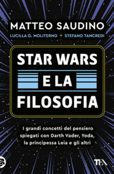 Star Wars e la filosofia. I grandi concetti del pensiero spiegati con Darth Vader, Yoda, la Principessa Leia e gli altri