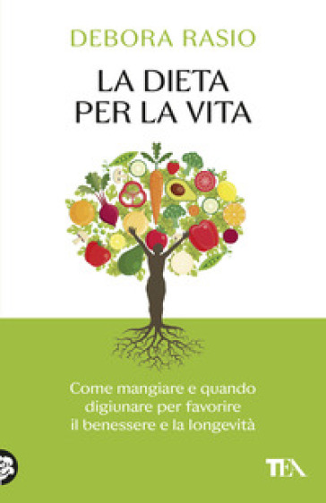 La dieta per la vita. Come mangiare e quando digiunare per favorire il benessere e la longevità