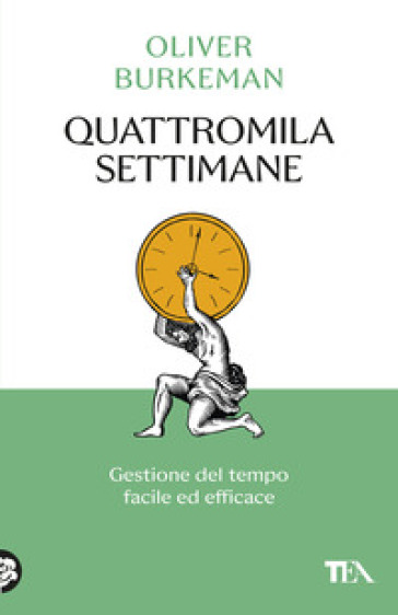 Quattromila settimane: gestione del tempo facile ed efficace. Time management per comuni mortali