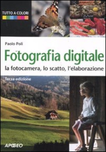 Fotografia Digitale. La Fotocamera, Lo Scatto, L'elaborazione