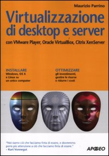 Virtualizzazione di desktop e server. Con VMare Player, Oracle Virtualbox, Citrix XenServer
