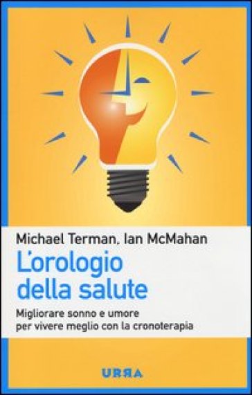 L'orologio della salute. Migliorare sonno e umore per vivere meglio con la cronoterapia