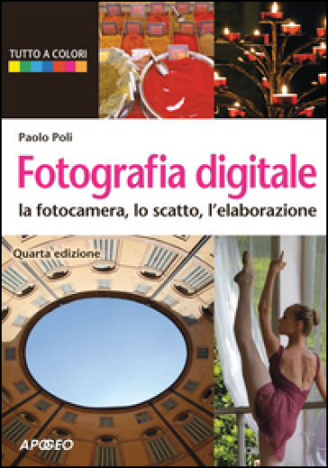 Fotografia Digitale. La Fotocamera, Lo Scatto, L'elaborazione
