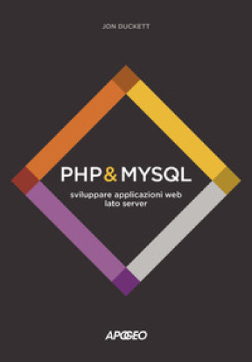 PHP &amp; MySQL. Sviluppare applicazioni web lato server