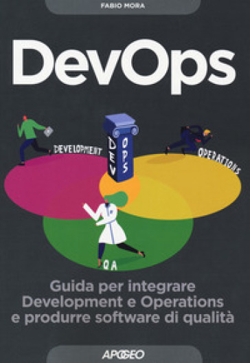 Devops. Guida Per Integrare Development E Operations E Produrre Software Di Qualità