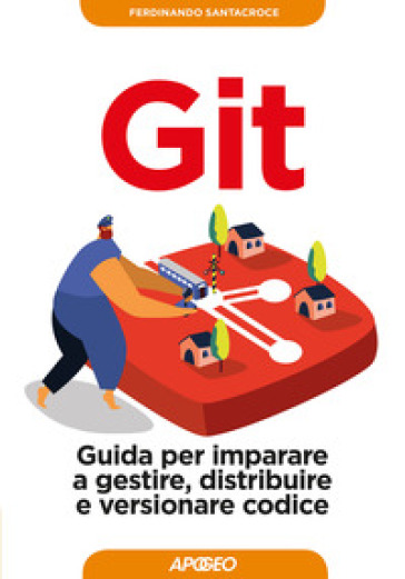 Git. Guida per imparare a gestire, distribuire e versionare codice-0
