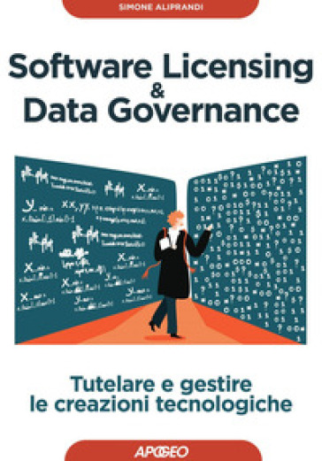 Software licensing &amp; data governance. Tutelare e gestire le creazioni tecnologiche