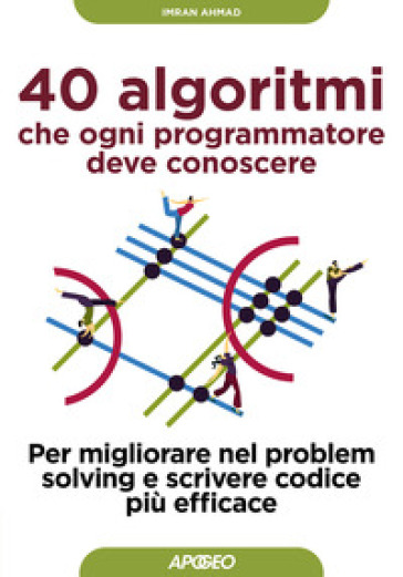 40 algoritmi che ogni programmatore deve conoscere. Per migliorare nel problem solving e scrivere codice più efficace
