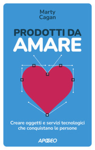 Prodotti da amare. Creare oggetti e servizi tecnologici che conquistano le persone