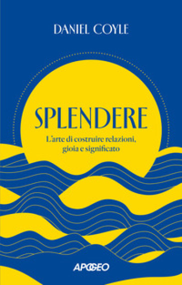 Splendere. L'arte di costruire relazioni, gioia e significato