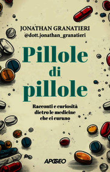 Pillole di pillole. Racconti e curiosità dietro le medicine che ci curano