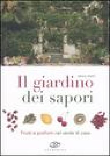 Il giardino dei sapori. Frutti e profumi nel verde di casa. Ediz. illustrata