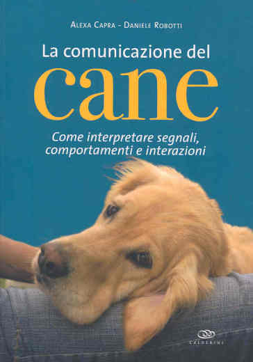 La comunicazione del cane. Come interpretare segnali, comportamenti e interazioni. Ediz. illustrata