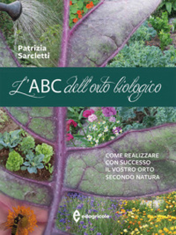 L'ABC dell'orto biologico. Come realizzare con successo il vostro orto secondo natura. Ediz. a colori